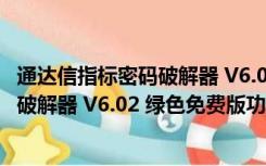 通达信指标密码破解器 V6.02 绿色免费版（通达信指标密码破解器 V6.02 绿色免费版功能简介）