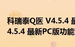 科瑞泰Q医 V4.5.4 最新PC版（科瑞泰Q医 V4.5.4 最新PC版功能简介）