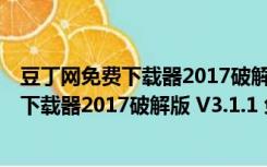 豆丁网免费下载器2017破解版 V3.1.1 免费版（豆丁网免费下载器2017破解版 V3.1.1 免费版功能简介）