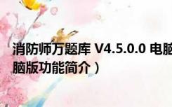 消防师万题库 V4.5.0.0 电脑版（消防师万题库 V4.5.0.0 电脑版功能简介）