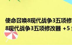 使命召唤8现代战争3五项修改器 +5 绿色免费版（使命召唤8现代战争3五项修改器 +5 绿色免费版功能简介）