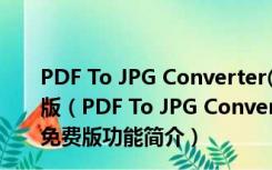 PDF To JPG Converter(免费PDF转图片软件) V4.3 免费版（PDF To JPG Converter(免费PDF转图片软件) V4.3 免费版功能简介）