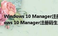 Windows 10 Manager注册码生成器 V1.0 免费版（Windows 10 Manager注册码生成器 V1.0 免费版功能简介）