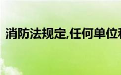 消防法规定,任何单位和个人都有什么的义务