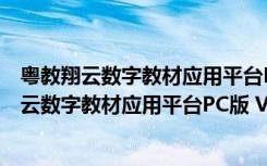 粤教翔云数字教材应用平台PC版 V2.0 官方最新版（粤教翔云数字教材应用平台PC版 V2.0 官方最新版功能简介）