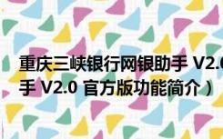 重庆三峡银行网银助手 V2.0 官方版（重庆三峡银行网银助手 V2.0 官方版功能简介）