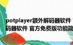 potplayer额外解码器软件 官方免费版（potplayer额外解码器软件 官方免费版功能简介）