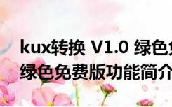 kux转换 V1.0 绿色免费版（kux转换 V1.0 绿色免费版功能简介）