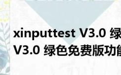 xinputtest V3.0 绿色免费版（xinputtest V3.0 绿色免费版功能简介）