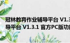 冠林教育作业辅导平台 V1.3.1 官方PC版（冠林教育作业辅导平台 V1.3.1 官方PC版功能简介）