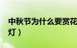 中秋节为什么要赏花灯?（为什么中秋节看花灯）