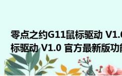 零点之约G11鼠标驱动 V1.0 官方最新版（零点之约G11鼠标驱动 V1.0 官方最新版功能简介）