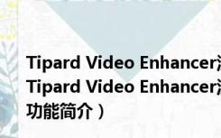 Tipard Video Enhancer汉化破解版 V9.2.32 中文绿色版（Tipard Video Enhancer汉化破解版 V9.2.32 中文绿色版功能简介）