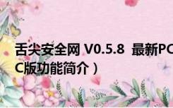 舌尖安全网 V0.5.8  最新PC版（舌尖安全网 V0.5.8  最新PC版功能简介）