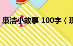 廉洁小故事 100字（现代廉洁小故事100字）