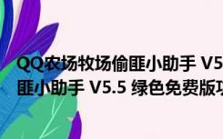 QQ农场牧场偷匪小助手 V5.5 绿色免费版（QQ农场牧场偷匪小助手 V5.5 绿色免费版功能简介）