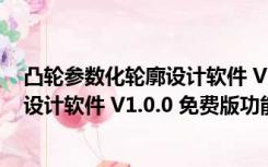 凸轮参数化轮廓设计软件 V1.0.0 免费版（凸轮参数化轮廓设计软件 V1.0.0 免费版功能简介）