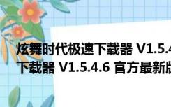 炫舞时代极速下载器 V1.5.4.6 官方最新版（炫舞时代极速下载器 V1.5.4.6 官方最新版功能简介）