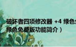 破坏者四项修改器 +4 绿色免费版（破坏者四项修改器 +4 绿色免费版功能简介）