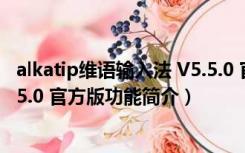 alkatip维语输入法 V5.5.0 官方版（alkatip维语输入法 V5.5.0 官方版功能简介）