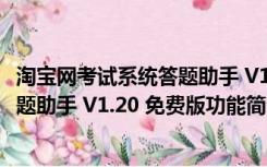 淘宝网考试系统答题助手 V1.20 免费版（淘宝网考试系统答题助手 V1.20 免费版功能简介）