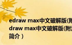 edraw max中文破解版(附注册机) V11.1.5 吾爱破解版（edraw max中文破解版(附注册机) V11.1.5 吾爱破解版功能简介）