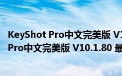 KeyShot Pro中文完美版 V10.1.80 最新免费版（KeyShot Pro中文完美版 V10.1.80 最新免费版功能简介）