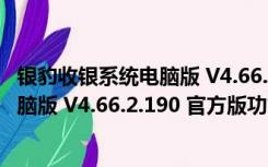 银豹收银系统电脑版 V4.66.2.190 官方版（银豹收银系统电脑版 V4.66.2.190 官方版功能简介）