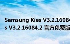 Samsung Kies V3.2.16084.2 官方免费版（Samsung Kies V3.2.16084.2 官方免费版功能简介）