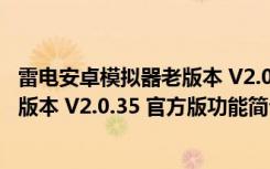 雷电安卓模拟器老版本 V2.0.35 官方版（雷电安卓模拟器老版本 V2.0.35 官方版功能简介）