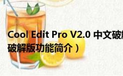 Cool Edit Pro V2.0 中文破解版（Cool Edit Pro V2.0 中文破解版功能简介）