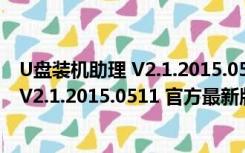 U盘装机助理 V2.1.2015.0511 官方最新版（U盘装机助理 V2.1.2015.0511 官方最新版功能简介）