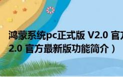 鸿蒙系统pc正式版 V2.0 官方最新版（鸿蒙系统pc正式版 V2.0 官方最新版功能简介）