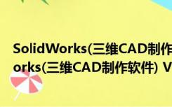 SolidWorks(三维CAD制作软件) V2010 破解版（SolidWorks(三维CAD制作软件) V2010 破解版功能简介）