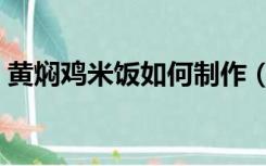 黄焖鸡米饭如何制作（黄焖鸡米饭制作方法）