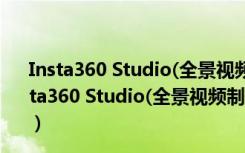 Insta360 Studio(全景视频制作软件) V2.15.0 官方版（Insta360 Studio(全景视频制作软件) V2.15.0 官方版功能简介）