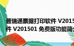 普瑞通票据打印软件 V201501 免费版（普瑞通票据打印软件 V201501 免费版功能简介）