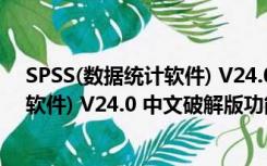 SPSS(数据统计软件) V24.0 中文破解版（SPSS(数据统计软件) V24.0 中文破解版功能简介）