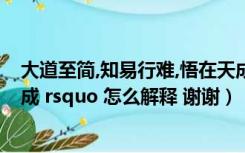 大道至简,知易行难,悟在天成出处（lsquo 大道至简 悟在天成 rsquo 怎么解释 谢谢）