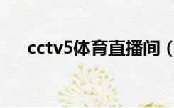 cctv5体育直播间（cntv5体育台直播）