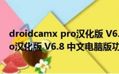 droidcamx pro汉化版 V6.8 中文电脑版（droidcamx pro汉化版 V6.8 中文电脑版功能简介）