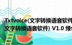 Txtvoice(文字转换语音软件) V1.0 绿色免费版（Txtvoice(文字转换语音软件) V1.0 绿色免费版功能简介）