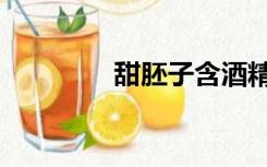 甜胚子含酒精吗（甜胚子）