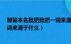 琵琶本名批把批把一词来源于什么?（琵琶本名批把批把一词来源于什么）