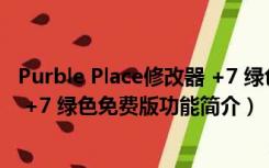 Purble Place修改器 +7 绿色免费版（Purble Place修改器 +7 绿色免费版功能简介）