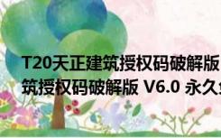 T20天正建筑授权码破解版 V6.0 永久免费版（T20天正建筑授权码破解版 V6.0 永久免费版功能简介）