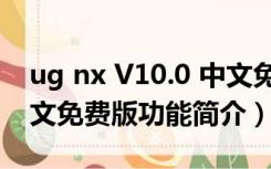 ug nx V10.0 中文免费版（ug nx V10.0 中文免费版功能简介）