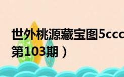 世外桃源藏宝图5ccc（世外桃源藏宝图6cccc第103期）