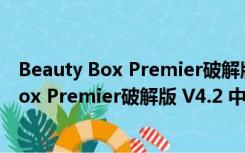 Beauty Box Premier破解版 V4.2 中文汉化版（Beauty Box Premier破解版 V4.2 中文汉化版功能简介）