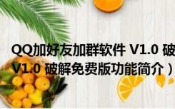 QQ加好友加群软件 V1.0 破解免费版（QQ加好友加群软件 V1.0 破解免费版功能简介）